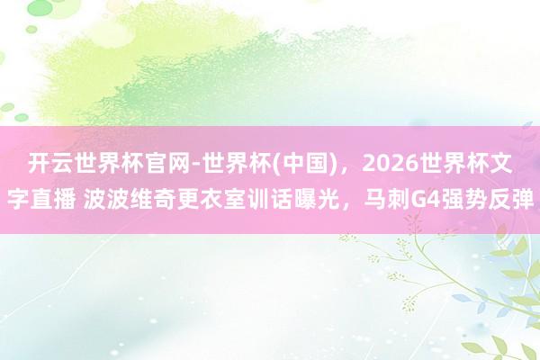 开云世界杯官网-世界杯(中国)，2026世界杯文字直播 波波维奇更衣室训话曝光，马刺G4强势反弹