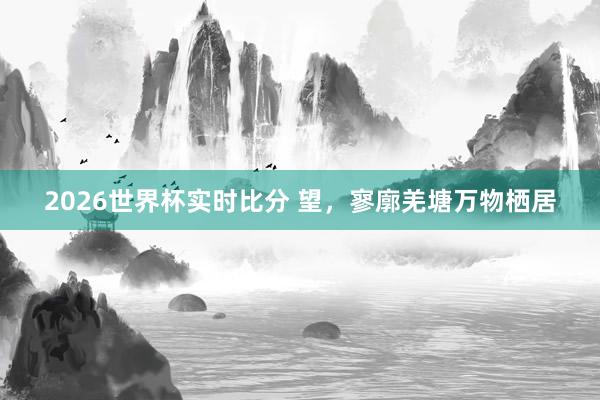 2026世界杯实时比分 望，<a href=